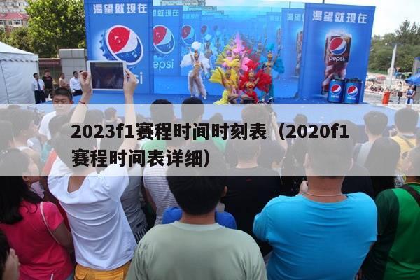 2023f1赛程时间时刻表（2020f1赛程时间表详细）