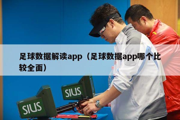 足球数据解读app（足球数据app哪个比较全面）