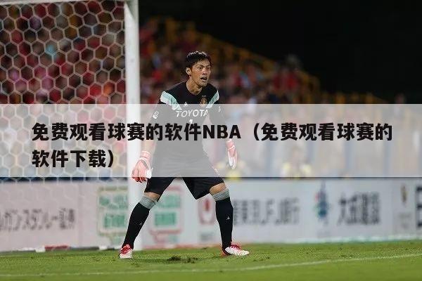 免费观看球赛的软件NBA（免费观看球赛的软件下载）