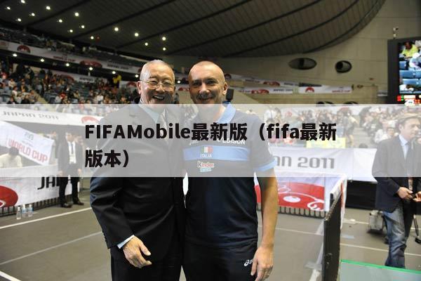 FIFAMobile最新版（fifa最新版本）