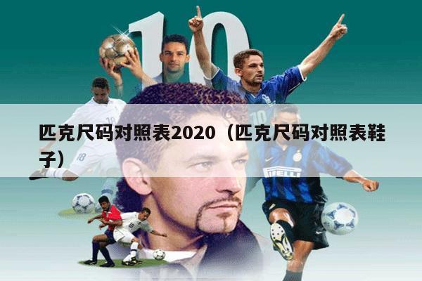 匹克尺码对照表2020（匹克尺码对照表鞋子）