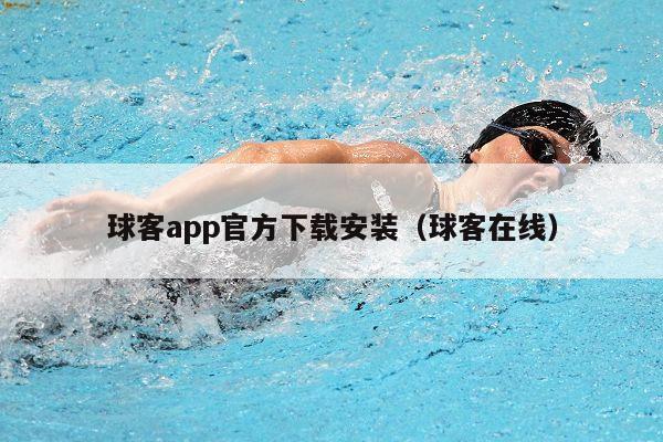 球客app官方下载安装（球客在线）