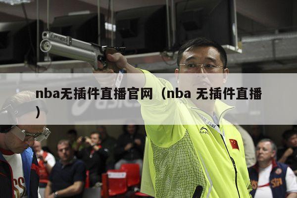 nba无插件直播官网（nba 无插件直播）