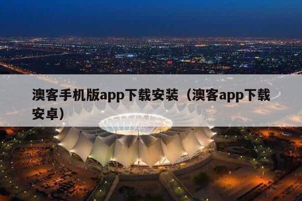 澳客手机版app下载安装（澳客app下载安卓）