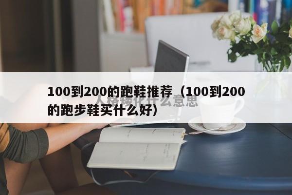 100到200的跑鞋推荐（100到200的跑步鞋买什么好）