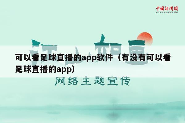 可以看足球直播的app软件（有没有可以看足球直播的app）