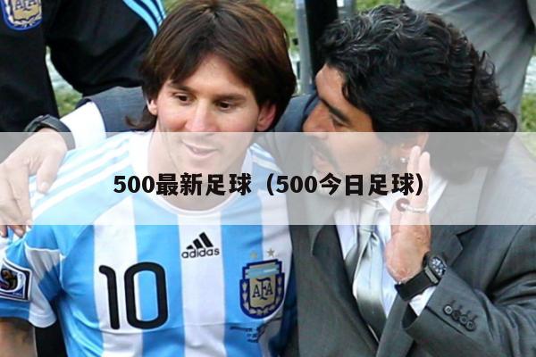 500最新足球（500今日足球）