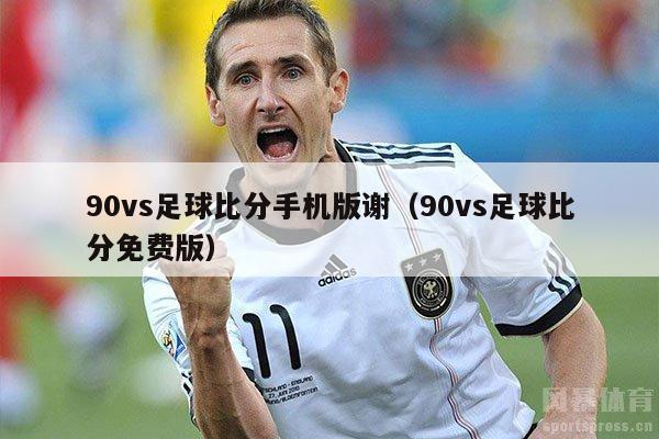 90vs足球比分手机版谢（90vs足球比分免费版）