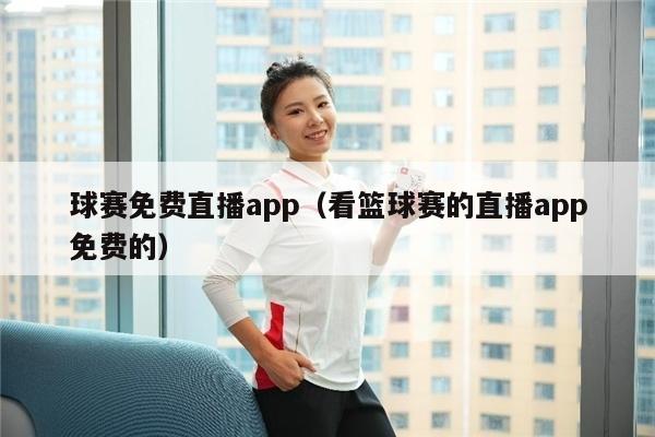 球赛免费直播app（看篮球赛的直播app免费的）