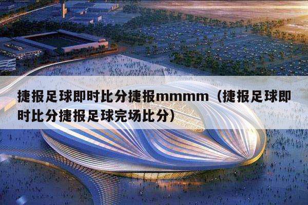 捷报足球即时比分捷报mmmm（捷报足球即时比分捷报足球完场比分）