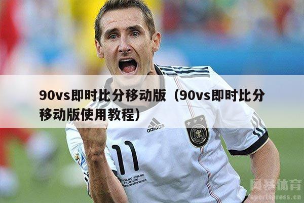 90vs即时比分移动版（90vs即时比分移动版使用教程）