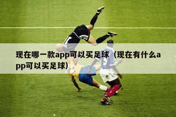 现在哪一款app可以买足球（现在有什么app可以买足球）