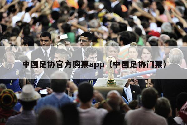 中国足协官方购票app（中国足协门票）