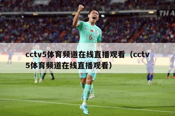 cctv5体育频道在线直播观看（cctv5体育频道在线直播观看）