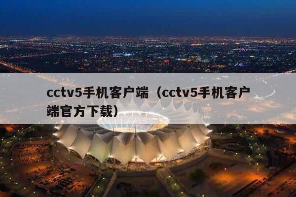 cctv5手机客户端（cctv5手机客户端官方下载）