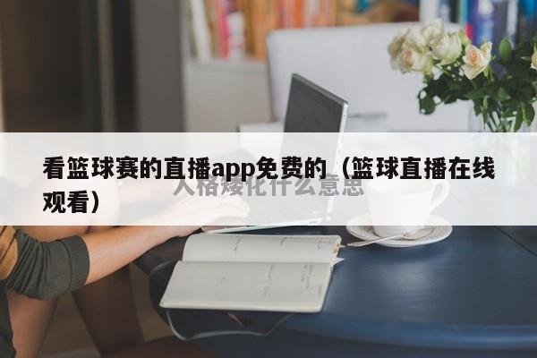 看篮球赛的直播app免费的（篮球直播在线观看）