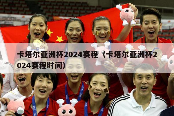 卡塔尔亚洲杯2024赛程（卡塔尔亚洲杯2024赛程时间）