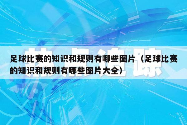 足球比赛的知识和规则有哪些图片（足球比赛的知识和规则有哪些图片大全）