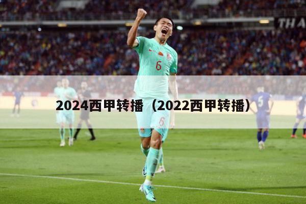 2024西甲转播（2022西甲转播）