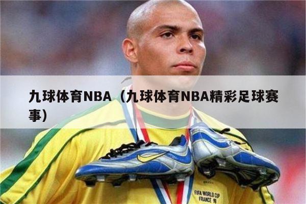 九球体育NBA（九球体育NBA精彩足球赛事）