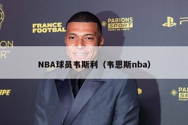 NBA球员韦斯利（韦恩斯nba）