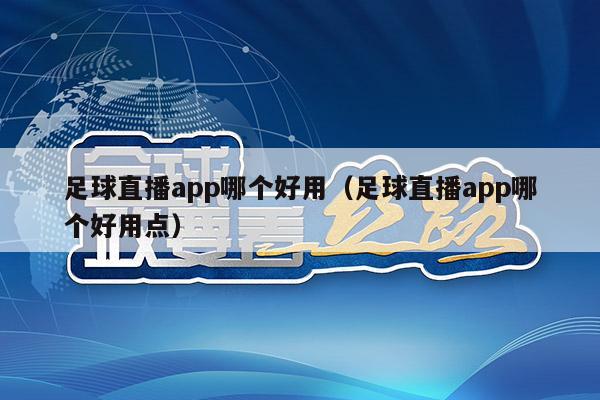 足球直播app哪个好用（足球直播app哪个好用点）