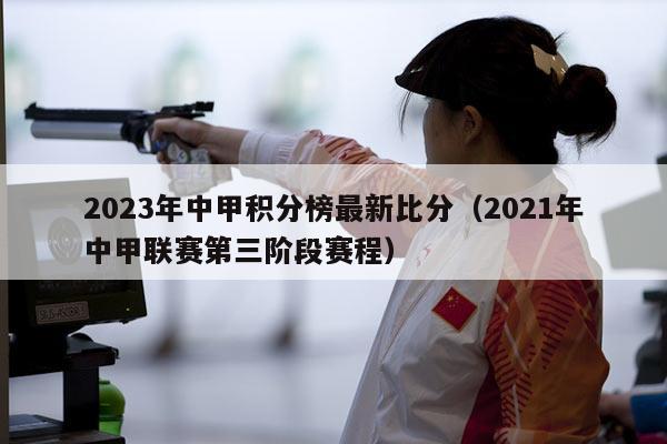 2023年中甲积分榜最新比分（2021年中甲联赛第三阶段赛程）