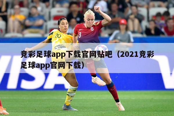 竞彩足球app下载官网贴吧（2021竞彩足球app官网下载）