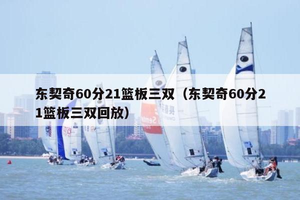 东契奇60分21篮板三双（东契奇60分21篮板三双回放）