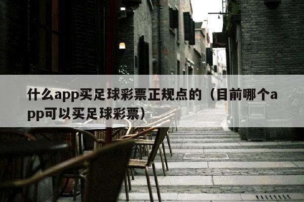 什么app买足球彩票正规点的（目前哪个app可以买足球彩票）