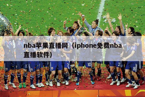 nba苹果直播网（iphone免费nba直播软件）