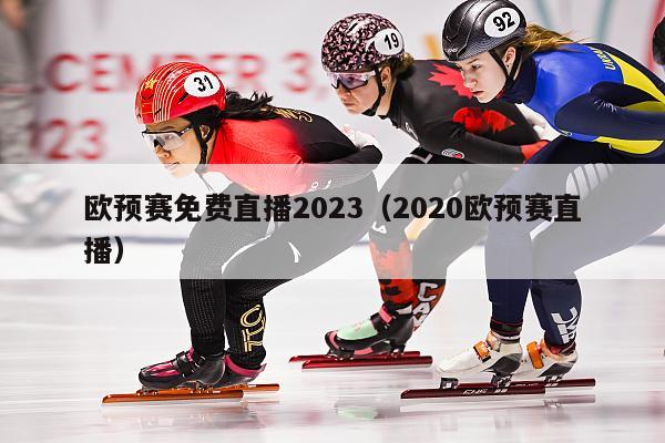 欧预赛免费直播2023（2020欧预赛直播）