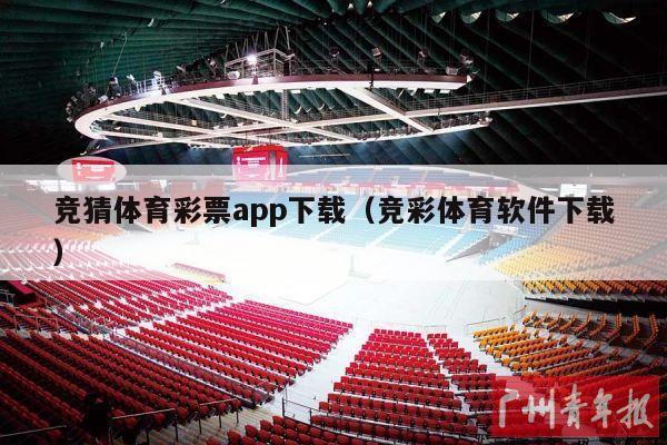 竞猜体育彩票app下载（竞彩体育软件下载）