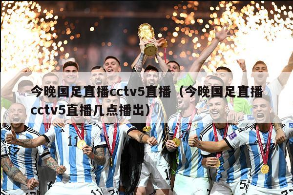 今晚国足直播cctv5直播（今晚国足直播cctv5直播几点播出）