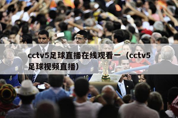 cctv5足球直播在线观看一（cctv5足球视频直播）