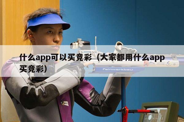 什么app可以买竞彩（大家都用什么app买竞彩）