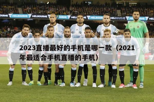 2023直播最好的手机是哪一款（2021年最适合手机直播的手机）