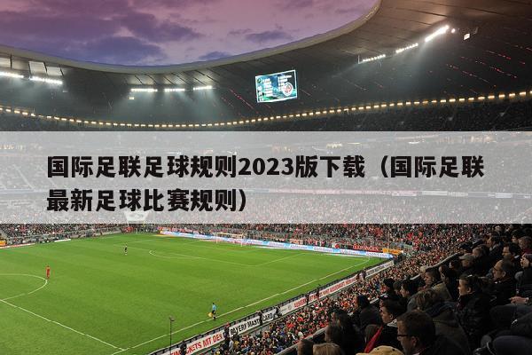 国际足联足球规则2023版下载（国际足联最新足球比赛规则）