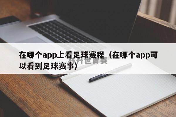 在哪个app上看足球赛程（在哪个app可以看到足球赛事）