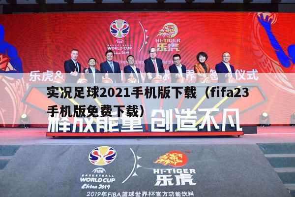 实况足球2021手机版下载（fifa23手机版免费下载）