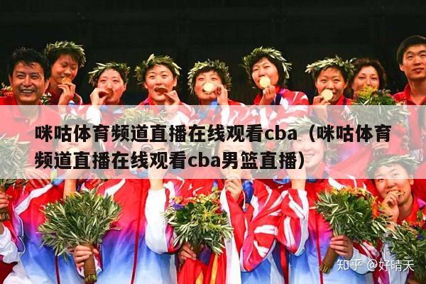 咪咕体育频道直播在线观看cba（咪咕体育频道直播在线观看cba男篮直播）