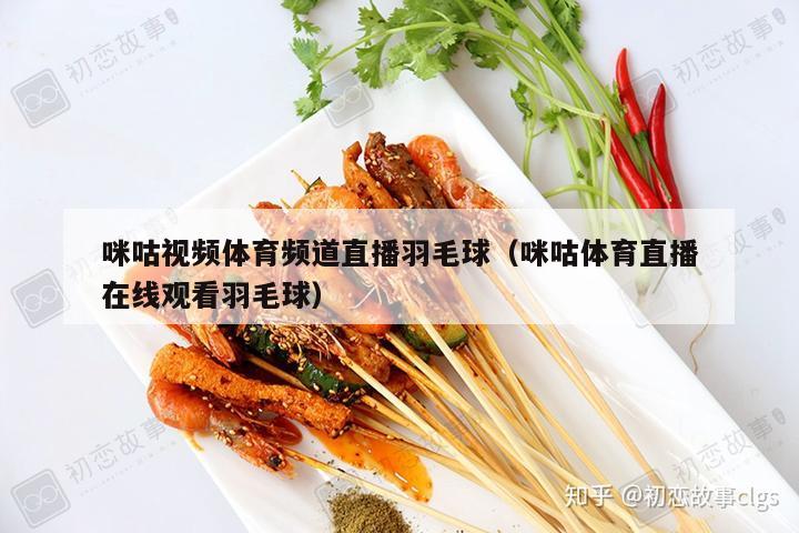 咪咕视频体育频道直播羽毛球（咪咕体育直播在线观看羽毛球）