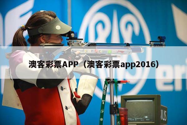 澳客彩票APP（澳客彩票app2016）