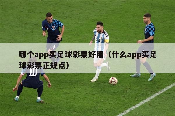 哪个app买足球彩票好用（什么app买足球彩票正规点）