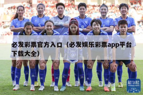 必发彩票官方入口（必发娱乐彩票app平台下载大全）