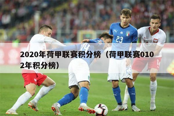 2020年荷甲联赛积分榜（荷甲联赛0102年积分榜）