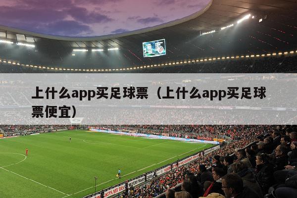 上什么app买足球票（上什么app买足球票便宜）