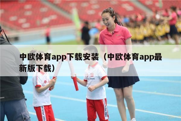 中欧体育app下载安装（中欧体育app最新版下载）