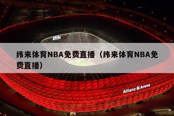 纬来体育NBA免费直播（纬来体育NBA免费直播）