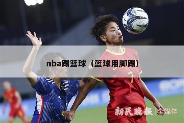 nba踢篮球（篮球用脚踢）